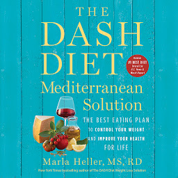 Icon image The DASH Diet Mediterranean Solution: The Best Eating Plan to Control Your Weight and Improve Your Health for Life