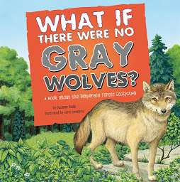 Icon image What If There Were No Gray Wolves?: A Book About the Temperate Forest Ecosystem