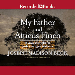 Icon image My Father and Atticus Finch: A Lawyer's Fight for Justice in 1930's Alabama
