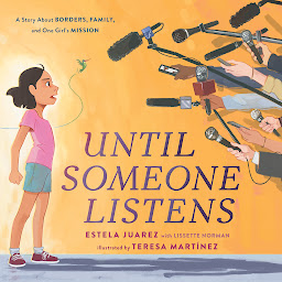 Icon image Until Someone Listens: A Story About Borders, Family, and One Girl's Mission