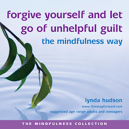 Icon image Forgive Yourself and Let Go of Unhelpful Guilt the Mindfulness Way
