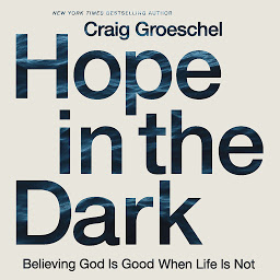 Symbolbild für Hope in the Dark: Believing God Is Good When Life Is Not