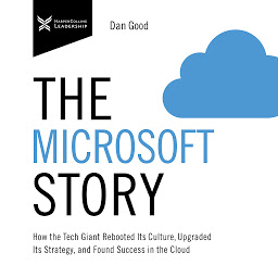 Icon image The Microsoft Story: How the Tech Giant Rebooted Its Culture, Upgraded Its Strategy, and Found Success in the Cloud