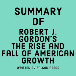 Icon image Summary of Robert J. Gordon’s The Rise and Fall of American Growth
