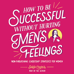 Icon image How to Be Successful without Hurting Men's Feelings: Non-threatening Leadership Strategies for Women