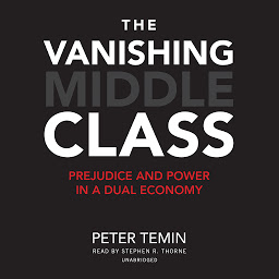 Icon image The Vanishing Middle Class: Prejudice and Power in a Dual Economy