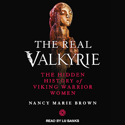 Icon image The Real Valkyrie: The Hidden History of Viking Warrior Women