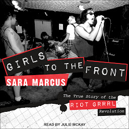 Icon image Girls to the Front: The True Story of the Riot Grrrl Revolution