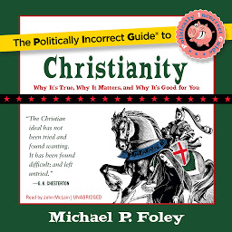 Icon image The Politically Incorrect Guide to Christianity: Why It’s True, Why It Matters, and Why It’s Good for You
