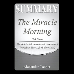Icon image Summary of The Miracle Morning: by Hal Elrod - The Not-So-Obvious Secret Guaranteed to Transform Your Life (Before 8AM) - A Comprehensive Summary