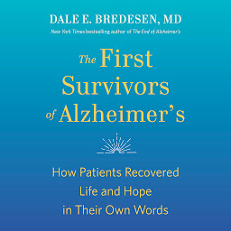 Icon image The First Survivors of Alzheimer's: How Patients Recovered Life and Hope in Their Own Words