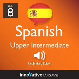 Icon image Learn Spanish - Level 8: Upper Intermediate Spanish, Volume 1: Lessons 1-25