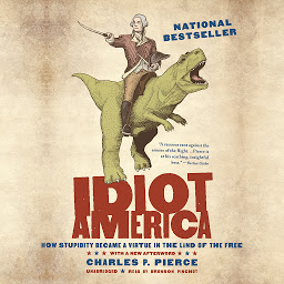 Icon image Idiot America: How Stupidity Became a Virtue in the Land of the Free