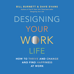 Icon image Designing Your Work Life: How to Thrive and Change and Find Happiness at Work