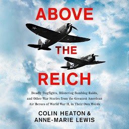 Obraz ikony: Above the Reich: Deadly Dogfights, Blistering Bombing Raids, and Other War Stories from the Greatest American Air Heroes of World War II, in Their Own Words