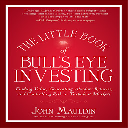 Icon image The Little Book of Bull's Eye Investing: Finding Value, Generating Absolute Returns, and Controlling Risk in Turbulent Markets