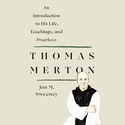 Icon image Thomas Merton: An Introduction to His Life, Teachings, and Practices
