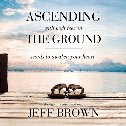 Icon image Ascending with Both Feet on the Ground: Words to Awaken Your Heart
