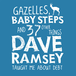 Icon image Gazelles, Baby Steps & 37 Other Things: Dave Ramsey Taught Me About Debt