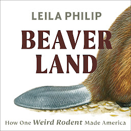 Icon image Beaverland: How One Weird Rodent Made America