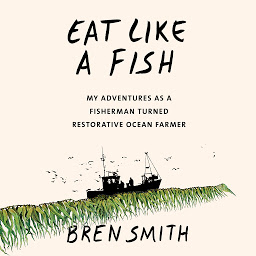Obraz ikony: Eat Like a Fish: My Adventures as a Fisherman Turned Restorative Ocean Farmer