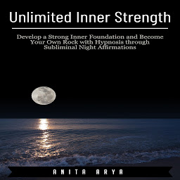 Icon image Unlimited Inner Strength: Develop a Strong Inner Foundation and Become Your Own Rock with Hypnosis through Subliminal Night Affirmations