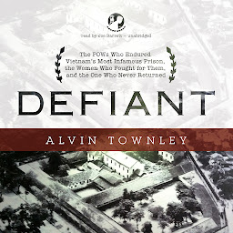 Icon image Defiant: The POWs Who Endured Vietnam’s Most Infamous Prison, the Women Who Fought for Them, and the One Who Never Returned