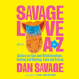 Hình ảnh biểu tượng của Savage Love from A to Z: Advice on Sex and Relationships, Dating and Mating, Exes and Extras
