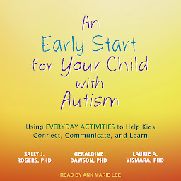 Icon image An Early Start for Your Child with Autism: Using Everyday Activities to Help Kids Connect, Communicate, and Learn