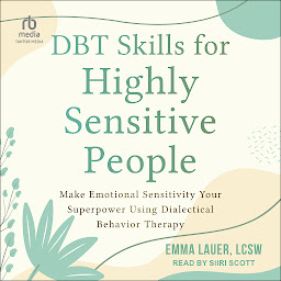 Icon image DBT Skills for Highly Sensitive People: Make Emotional Sensitivity Your Superpower Using Dialectical Behavior Therapy