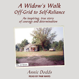 Icon image A Widow's Walk Off-Grid to Self-Reliance: An Inspiring, True Story of Courage and Determination