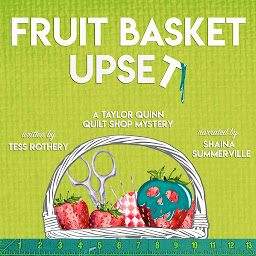 Icon image Fruit Basket Upset: A Taylor Quinn Quilt Shop Mystery