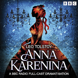 Icon image Anna Karenina: A BBC Radio Full-Cast Dramatisation