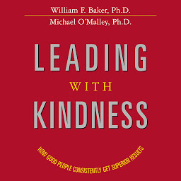Icon image Leading with Kindness: How Good People Consistently Get Superior Results