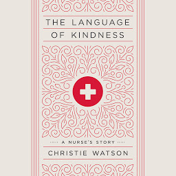 Symbolbild für The Language of Kindness: A Nurse's Story