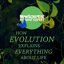 Icon image How Evolution Explains Everything About Life: From Darwin's brilliant idea to today's epic theory