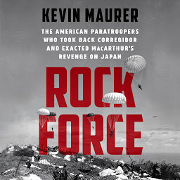 Icon image Rock Force: The American Paratroopers Who Took Back Corregidor and Exacted MacArthur's Revenge on Japan