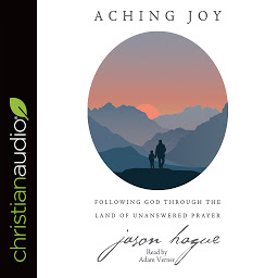 Icon image Aching Joy: Following God through the Land of Unanswered Prayer