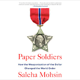 Image de l'icône Paper Soldiers: How the Weaponization of the Dollar Changed the World Order