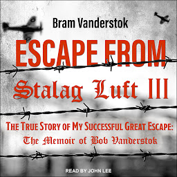 Obraz ikony: Escape from Stalag Luft III: The True Story of My Successful Great Escape: The Memoir of Bob Vanderstok