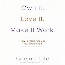 Icon image Own It. Love It. Make It Work.: How to Make Any Job Your Dream Job