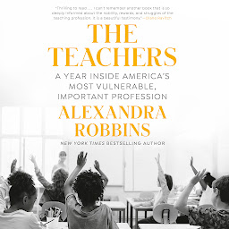 Obraz ikony: The Teachers: A Year Inside America's Most Vulnerable, Important Profession