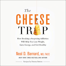 Icon image The Cheese Trap: How Breaking a Surprising Addiction Will Help You Lose Weight, Gain Energy, and Get Healthy