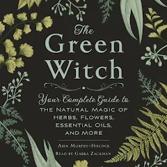 The Green Witch: Your Complete Guide to the Natural Magic of Herbs,  Flowers, Essential Oils, and More by Arin Murphy-Hiscock - Audiobooks on  Google Play