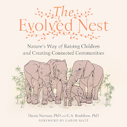 Icon image The Evolved Nest: Nature's Way of Raising Children and Creating Connected Communities