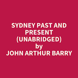 Obraz ikony: Sydney Past and Present (Unabridged): optional