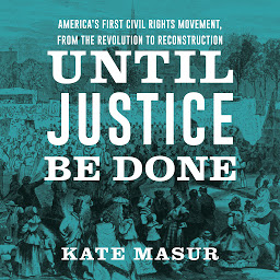 Icon image Until Justice Be Done: America's First Civil Rights Movement from the Revolution to Reconstruction
