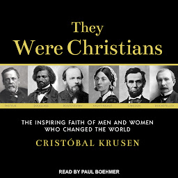 Icon image They Were Christians: The Inspiring Faith of Men and Women Who Changed the World