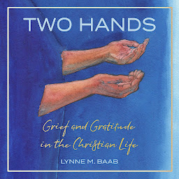 Icon image Two Hands: Grief and Gratitude in the Christian Life