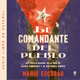 图标图片“Village Commander, The \ El comandante del pueblo (Spanish ed.): Una novela basada en la vida de Camilo Cienfuegos y su misteriosa muerte”